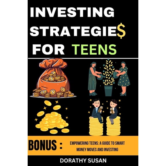 Investing Strategies for Teens: Empowering Teens: A Guide to Smart Money Moves and Investing, (Paperback)