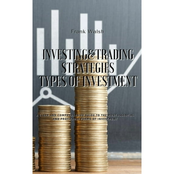 Investing and Trading Strategies Investing and Trading Strategies - Types of Investment: A clear and comprehensive guide to the most essential and profit, Book 2, (Hardcover)