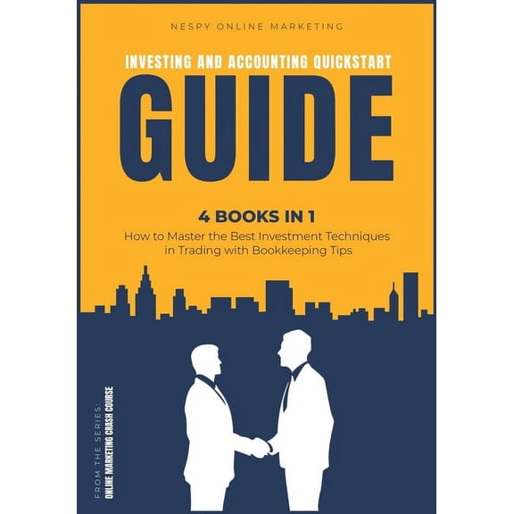 Investing and Accounting QuickStart Guide [4 IN 1] : How to Master the Best Investment Techniques in Trading with Bookkeeping Tips (Paperback)