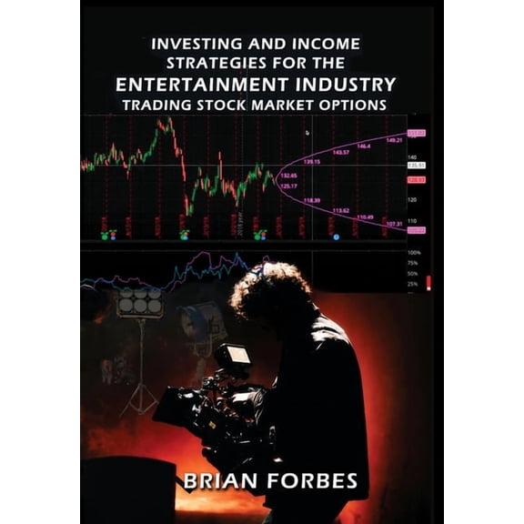 Investing and Income Strategies For The Entertainment Industry Trading Stock Market Options: The Low-Risk, High Profit S, (Hardcover)