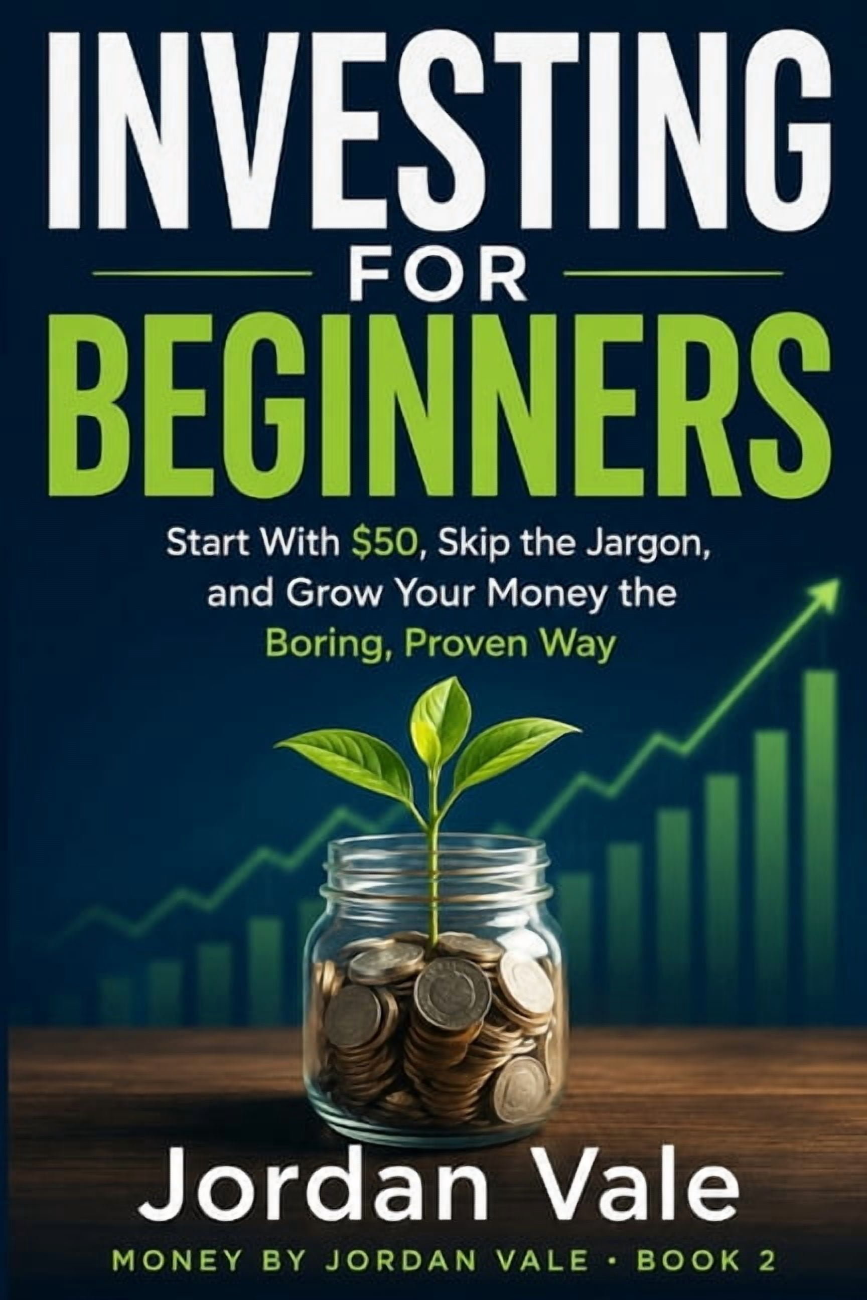 Investing for Beginners: Start With $50, Skip the Jargon, and Grow Your Money the Boring, Proven Way, (Paperback)