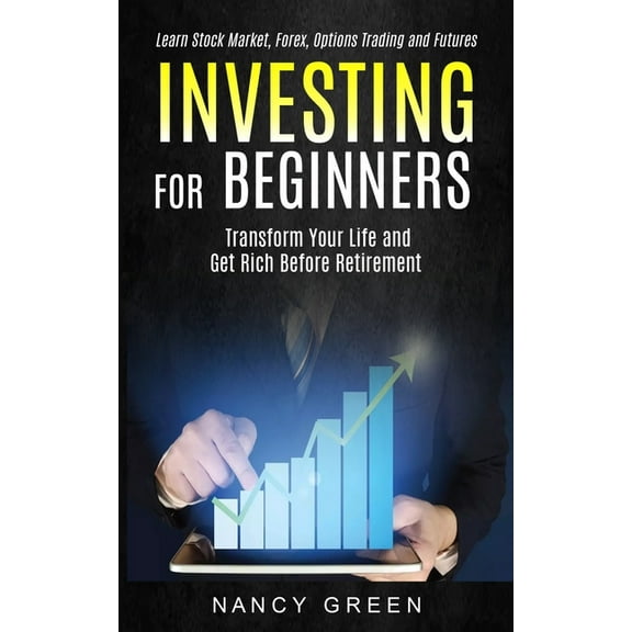 Investing for Beginners: Transform Your Life and Get Rich Before Retirement (Learn Stock Market, Forex, Options Trading , (Paperback)