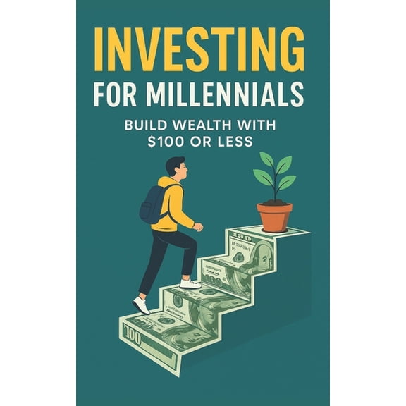 Investing for Millennials: Build Wealth with $100 or Less, (Paperback)