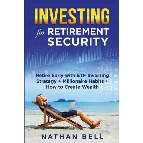 Investing for Retirement Security : Retire Early with ETF Investing Strategy + Millionaire Habits + How to Create Wealth (Paperback)