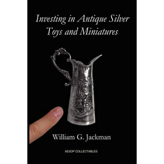 Investing in Antique Silver Toys and Miniatures: Paperback Edition (Paperback)