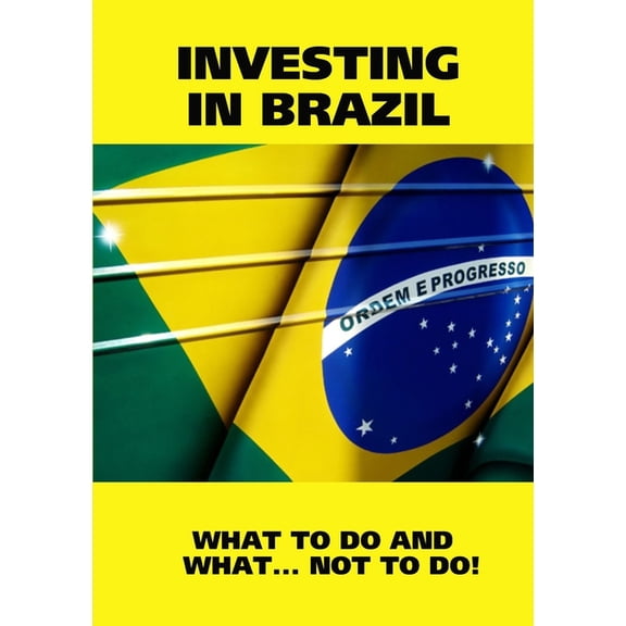 Investing in Brazil! Istructions. What to Do and What...Not to Do!, (Paperback)