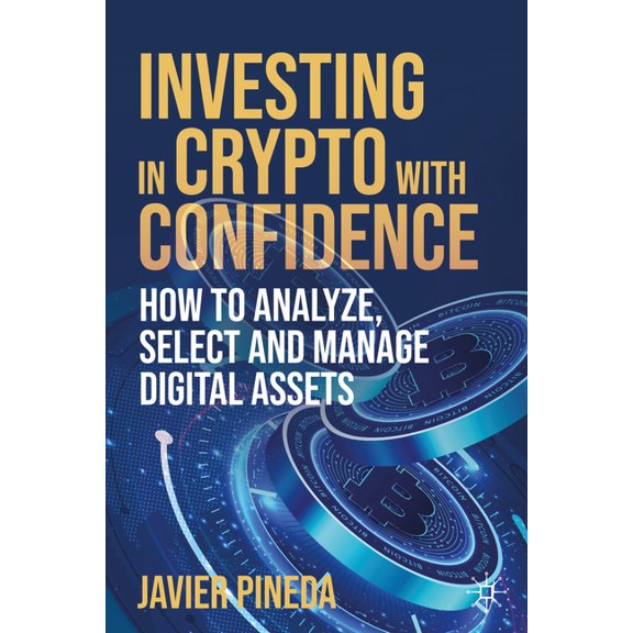 Investing in Crypto with Confidence: How to Analyze, Select and Manage Digital Assets, (Paperback)