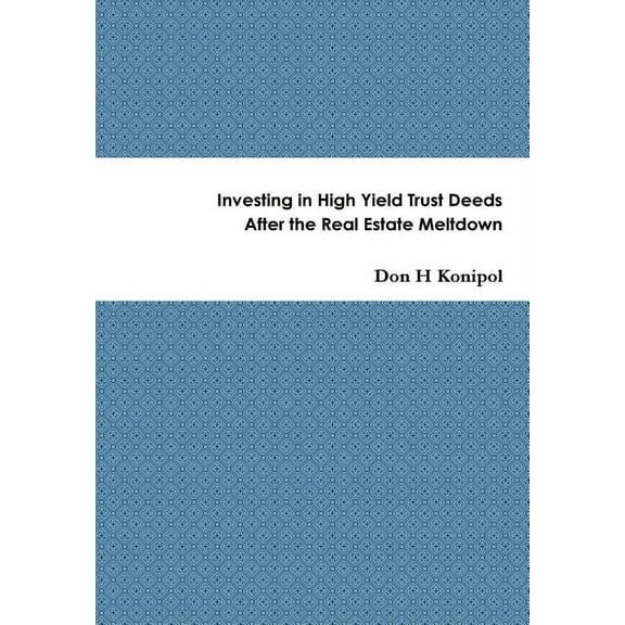 Investing in High Yield Trust Deeds After the Real Estate Meltdown, (Hardcover)