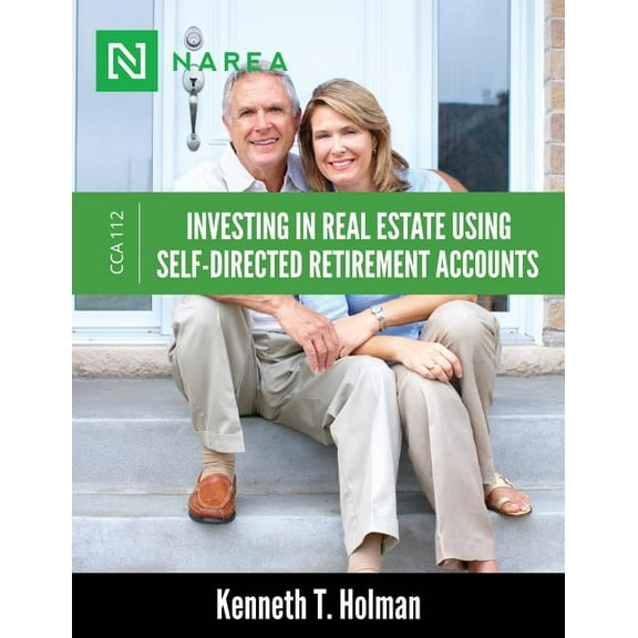 Investing in Real Estate Using Self-Directed Retirement Accounts: How to Invest Directly in Real Estate with Your IRA or 401(k) Account.
