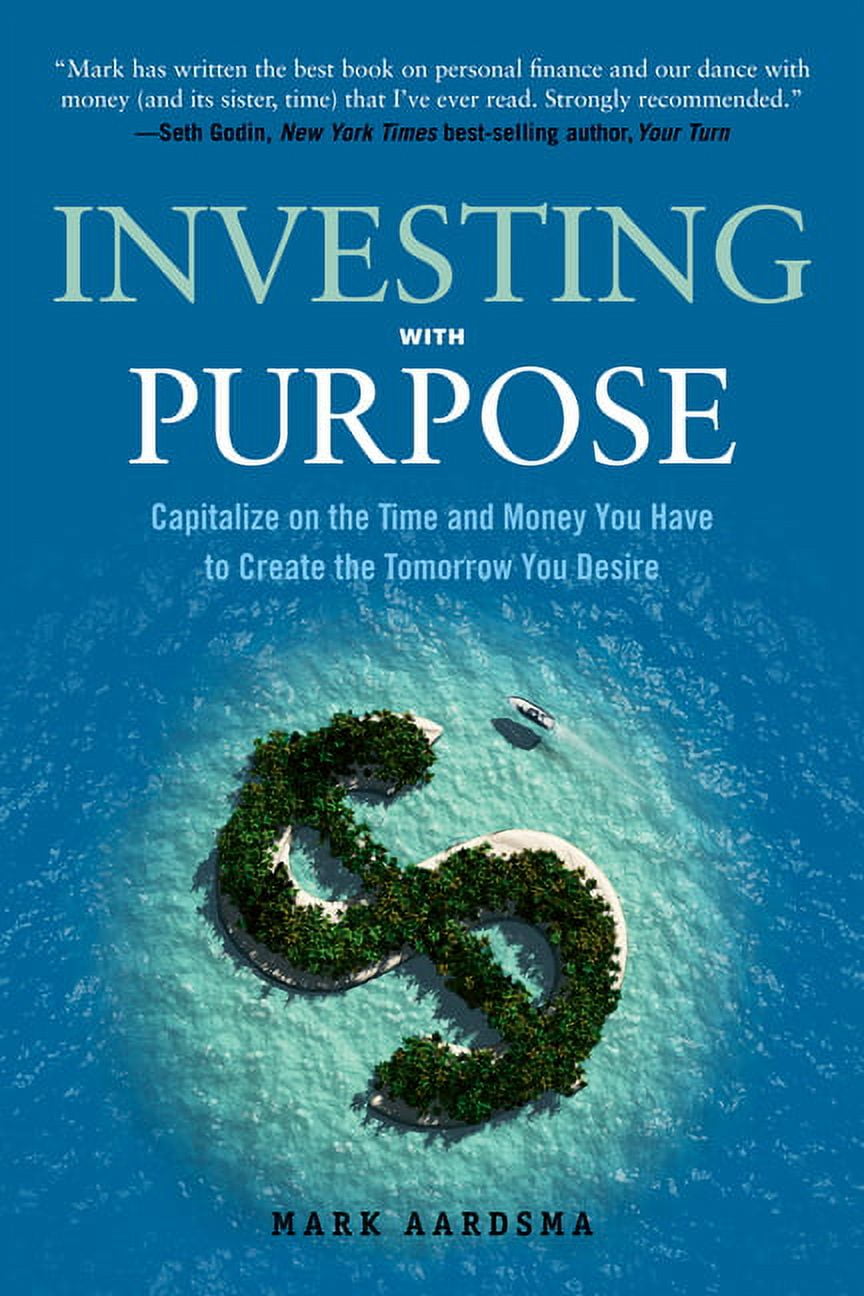 Investing with Purpose : Capitalize on the Time and Money You Have to Create the Tomorrow You Desire (Edition 1) (Paperback)