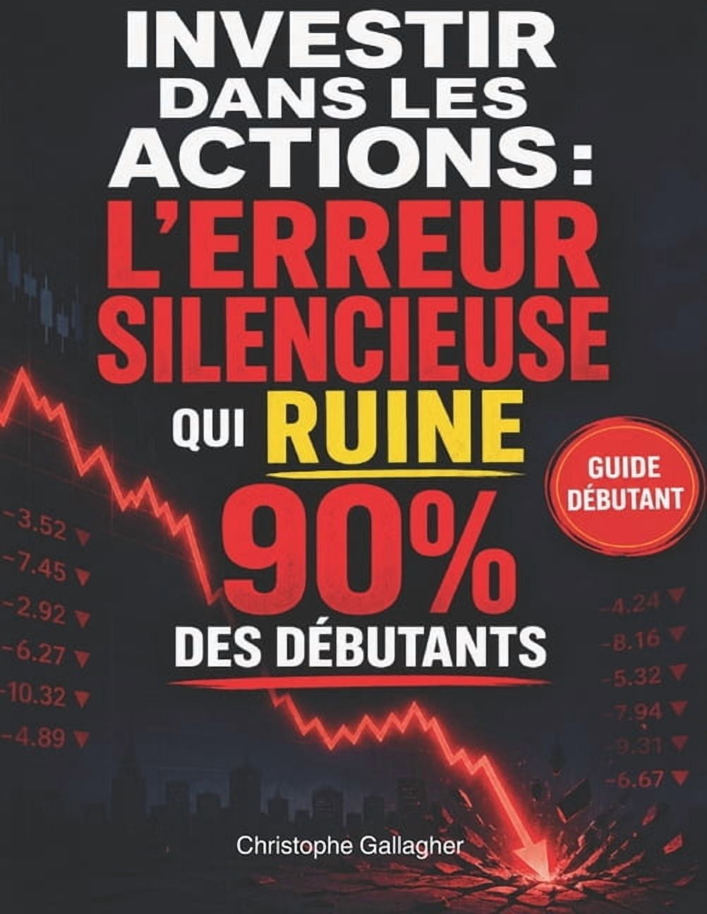Investir dans les actions: l'erreur silencieuse qui ruine 90% des dÃ©butants: Une mÃ©thode simple pour dÃ©buter en bourse, , (Paperback)