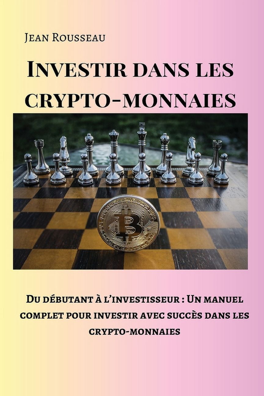 Investir dans les crypto-monnaies: Du dÃ©butant Ã l'investisseur: Un  manuel complet pour investir avec succÃ¨s dans l, (Paperback) - Walmart.com
