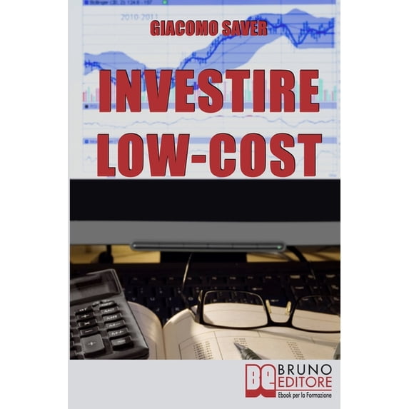 Investire Low Cost: Come Trovare e Utilizzare Strumenti Finanziari a Basso Costo per Massimizzare le Tue Rendite da Investimenti (Paperback)