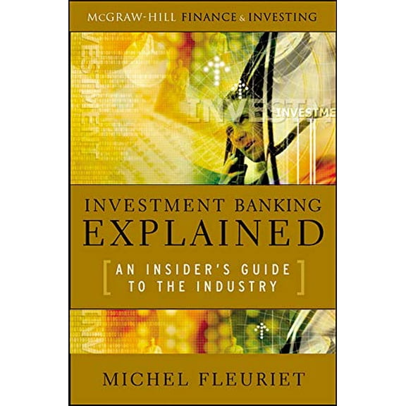 Pre-Owned Investment Banking Explained: An Insider's Guide to the Industry: An Insider's Guide to the Industry (Hardcover) 0071497331 9780071497336