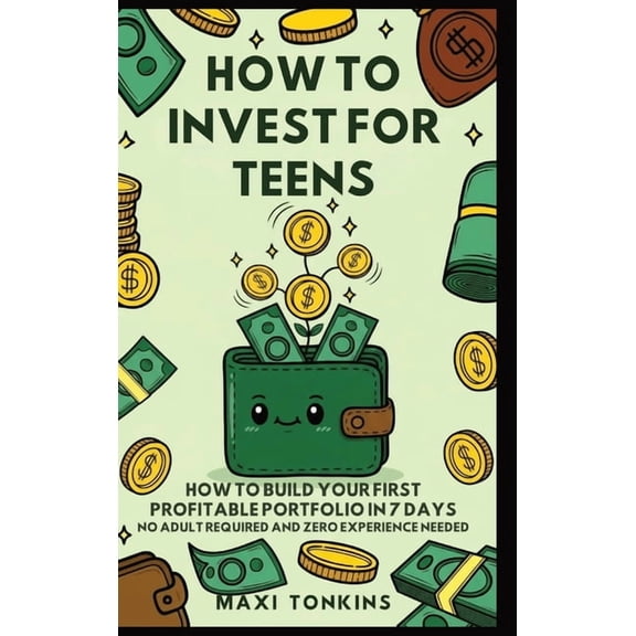 Investment and Career Guides for Teens How To Invest For Teens: How to Build Your First Profitable Portfolio in 7 Days - No Adult Required and Zero Experience , Book 1, (Hardcover)