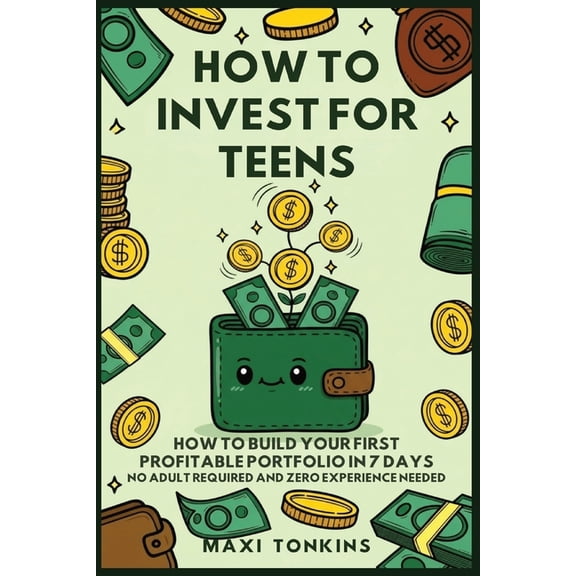 Investment and Career Guides for Teens How To Invest For Teens: How to Build Your First Profitable Portfolio in 7 Days - No Adult Required and Zero Experience , Book 1, (Paperback)