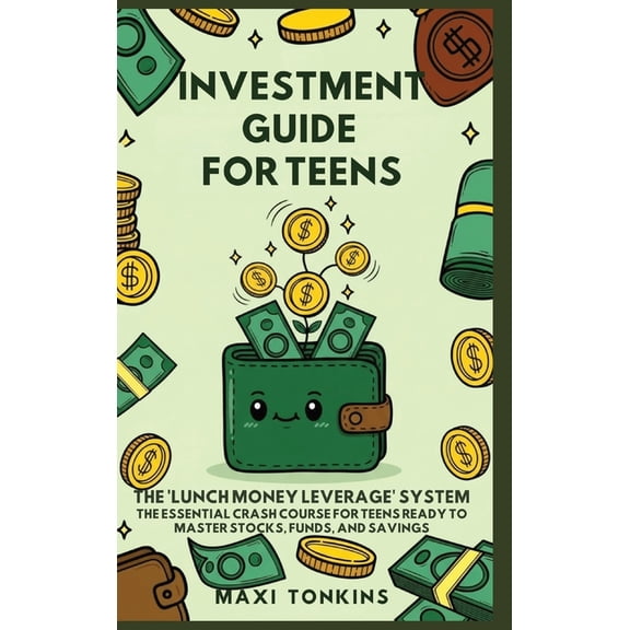 Investment and Career Guides for Teens Investment Guide for Teens: The 'Lunch Money Leverage' System: The Essential Crash Course for Teens Ready to Master Stoc, Book 2, (Hardcover)