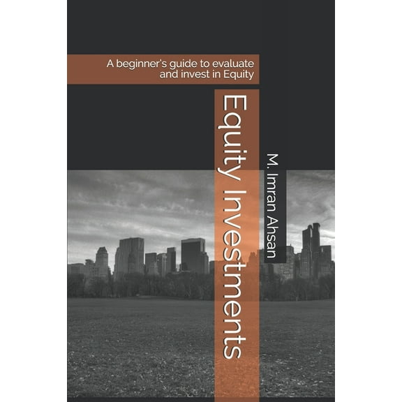 Investment: Equity Investments: A beginner's guide to evaluate and invest in Equity (Paperback)