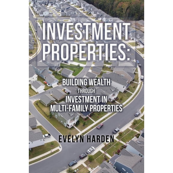 Investment Properties: Building Wealth Through Investment in Multi-Family Properties (Paperback)