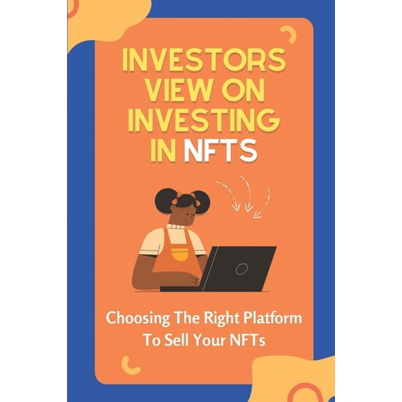 Investors View On Investing In NFTs : Choosing The Right Platform To Sell Your NFTs: Nfts Meaning (Paperback)