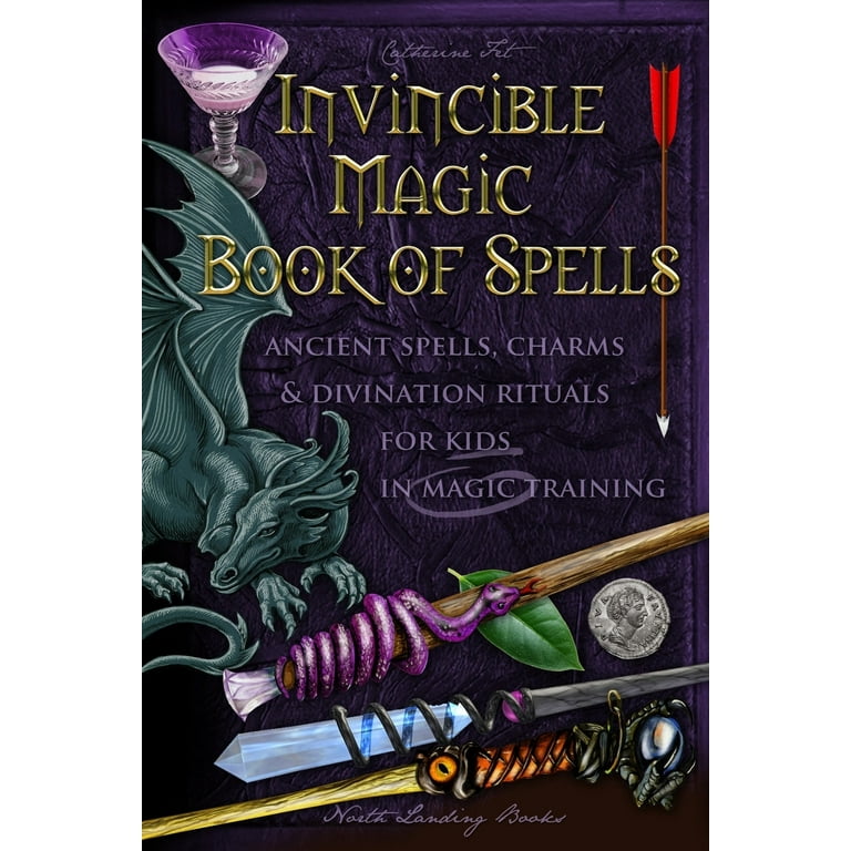Invincible Magic Book of Spells: Ancient Spells, Charms and Divination Rituals for Kids in Magic Training [Book]