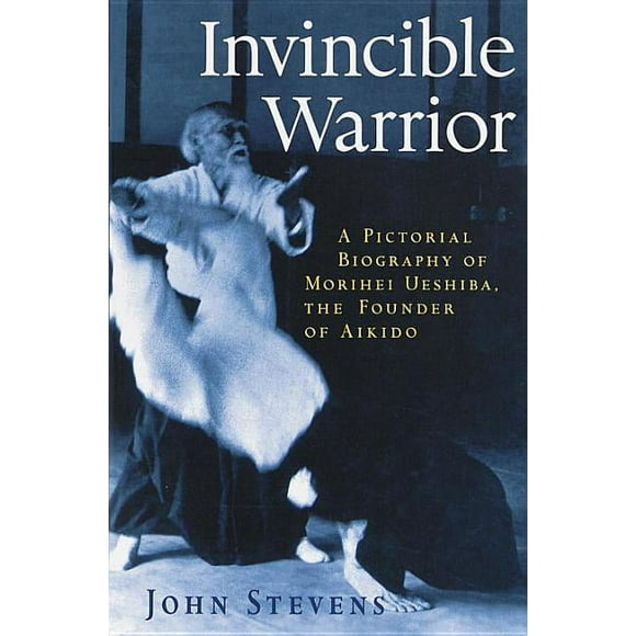 Invincible Warrior : A Pictorial Biography of Morihei Ueshiba, Founder of Aikido (Paperback)