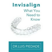 DR LUIS PIEDADE Invisalign: What You Need to Know, (Paperback)