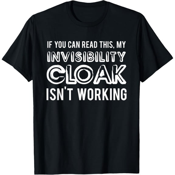 Invisibility Cloak Isn't Working Funny Sarcastic T Shirt