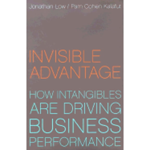 Pre-Owned Invisible Advantage : From Innovation to Reputation How Intangibles Are Driving Business Performance (Hardcover)