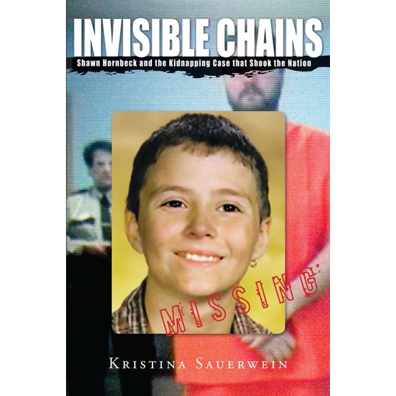Invisible Chains: Shawn Hornbeck And The Kidnapping Case That Shook The Nation, (Paperback)