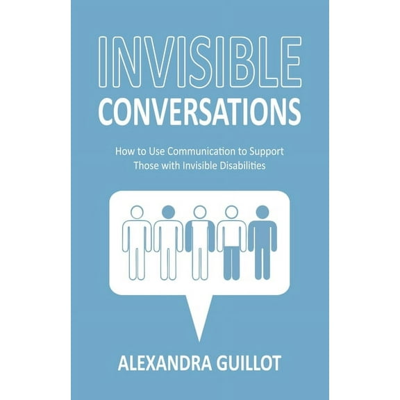 Invisible Conversations: How to Use Communication to Support Those with Invisible Disabilities, (Paperback)