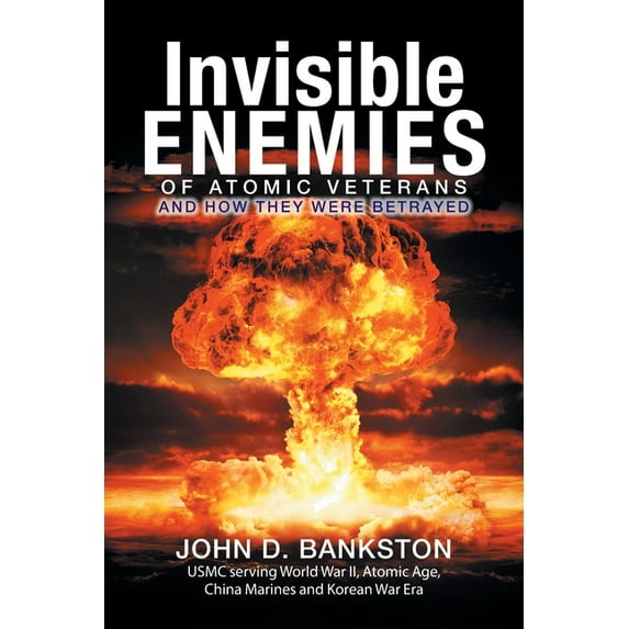 Invisible Enemies of Atomic Veterans : And How They Were Betrayed