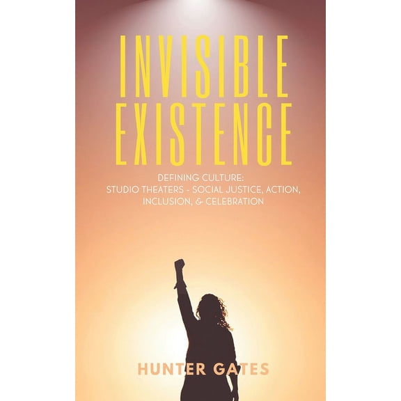 Invisible Existence: Defining Culture: Studio Theaters - Social Justice, Action, Inclusion, & Celebration, (Paperback)