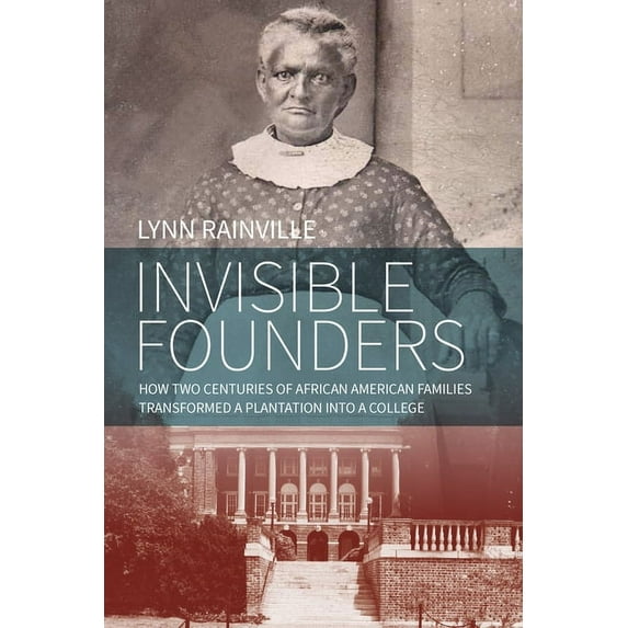 Invisible Founders: How Two Centuries of African American Families Transformed a Plantation Into a College, (Paperback)