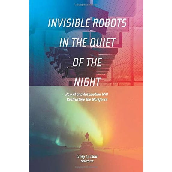 Pre-Owned Invisible Robots in the Quiet of the Night: How AI and Automation Will Restructure the Workforce (Paperback) 1097365743 9781097365746