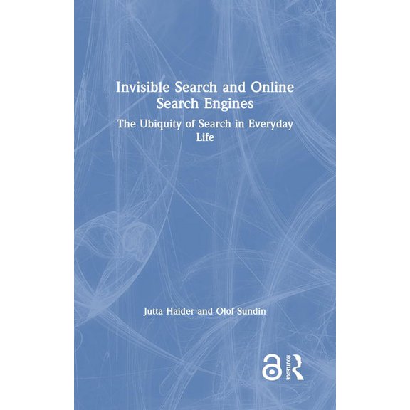 Invisible Search and Online Search Engines: The Ubiquity of Search in Everyday Life, (Hardcover)