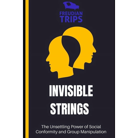 Invisible Strings: The Unsettling Power of Social Conformity and Group Manipulation (Paperback)