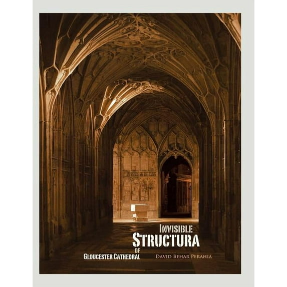 Invisible Structura of Gloucester Cathedral: Recollections of a Year Residency