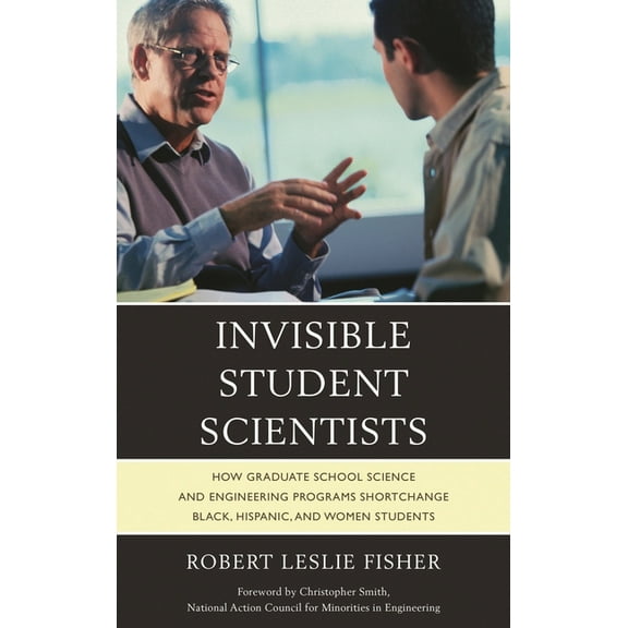 Invisible Student Scientists: How Graduate School Science and Engineering Programs Shortchange Black, Hispanic, and Wome, (Paperback)