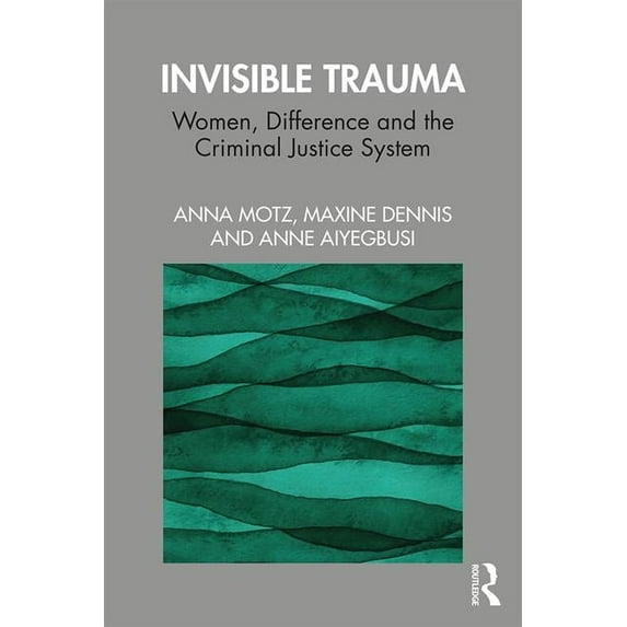 Invisible Trauma: Women, Difference and the Criminal Justice System, (Paperback)