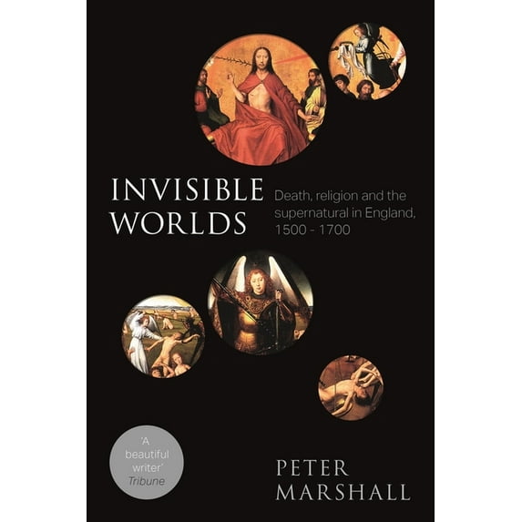 Invisible Worlds: Death, Religion And The Supernatural In England, 1500-1700, (Paperback)