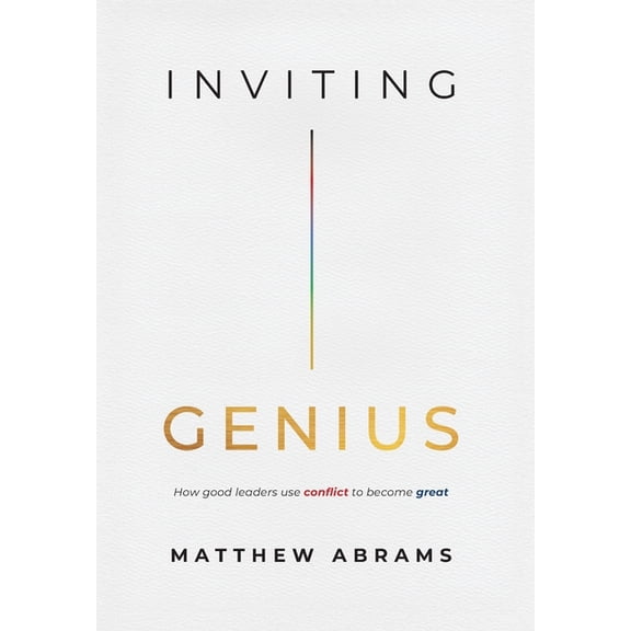 Inviting Genius: How Good Leaders Use Conflict to Become Great, (Hardcover)