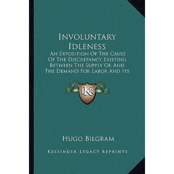 Involuntary Idleness: An Exposition of the Cause of the Discrepancy Existing Between the Supply Of, and the Demand for Labor and Its Product Paperback