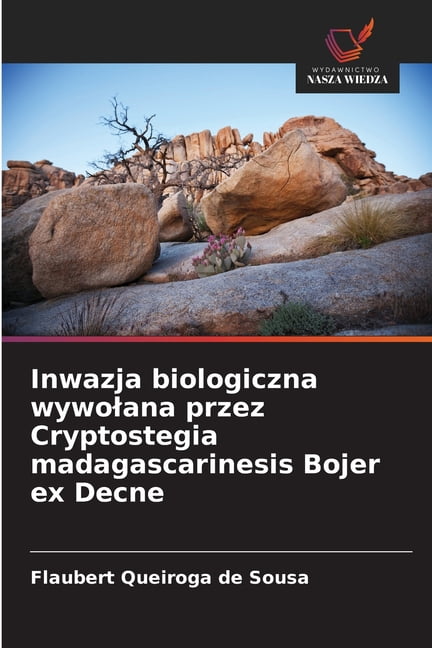 Inwazja biologiczna wywolana przez Cryptostegia madagascarinesis Bojer ex Decne, (Paperback)
