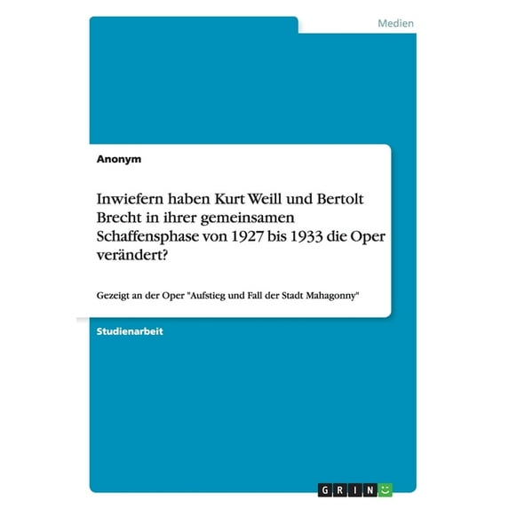 Inwiefern Haben Kurt Weill Und Bertolt Brecht in Ihrer Gemeinsamen Schaffensphase Von 1927 Bis 1933 Die Oper Verandert?