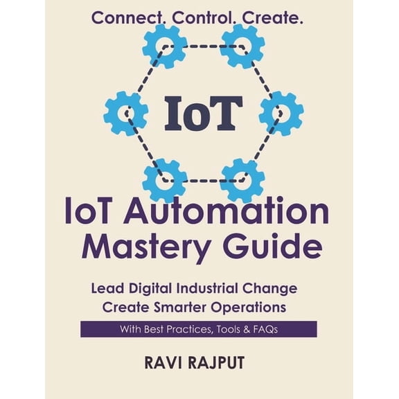 IoT Automation Mastery Guide: Automate Operations with IoT Master IoT Automation Fast Smarter Automation Without Delay D, (Paperback)
