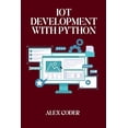 thumbnail image 1 of IoT Development with Python: Building Connected Devices with Raspberry Pi, ESP32, and Python, (Paperback), 1 of 1