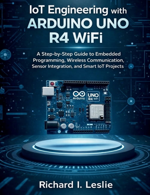 Advanced Programming Mastery IoT Engineering with Arduino Uno R4 WiFi: A Step-by-Step Guide to Embedded Programming, Wireless Communication, Sensor I, Book 3, (Paperback)