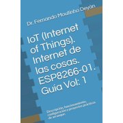 IoT Internet Of Things. Internet de las cosas. ESP8266-01. Gu a Vol 1 Descripci n, funcionamiento, configuraci n y p, Paperback