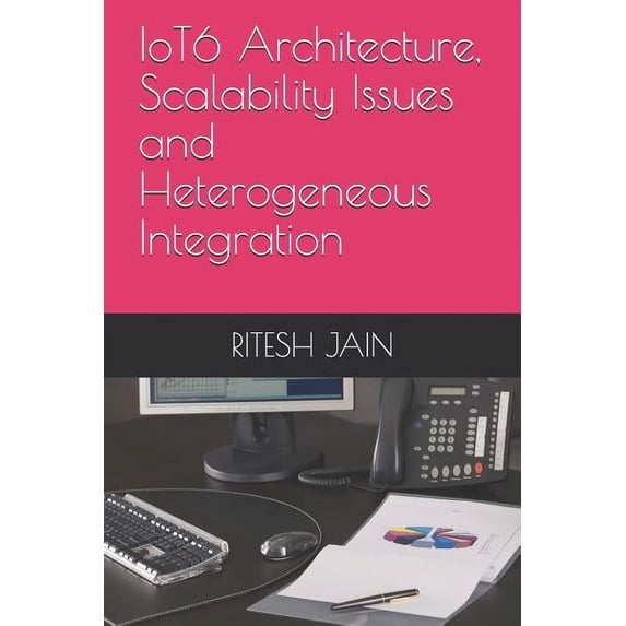 IoT6 Architecture, Scalability Issues and Heterogeneous Integration (Paperback)